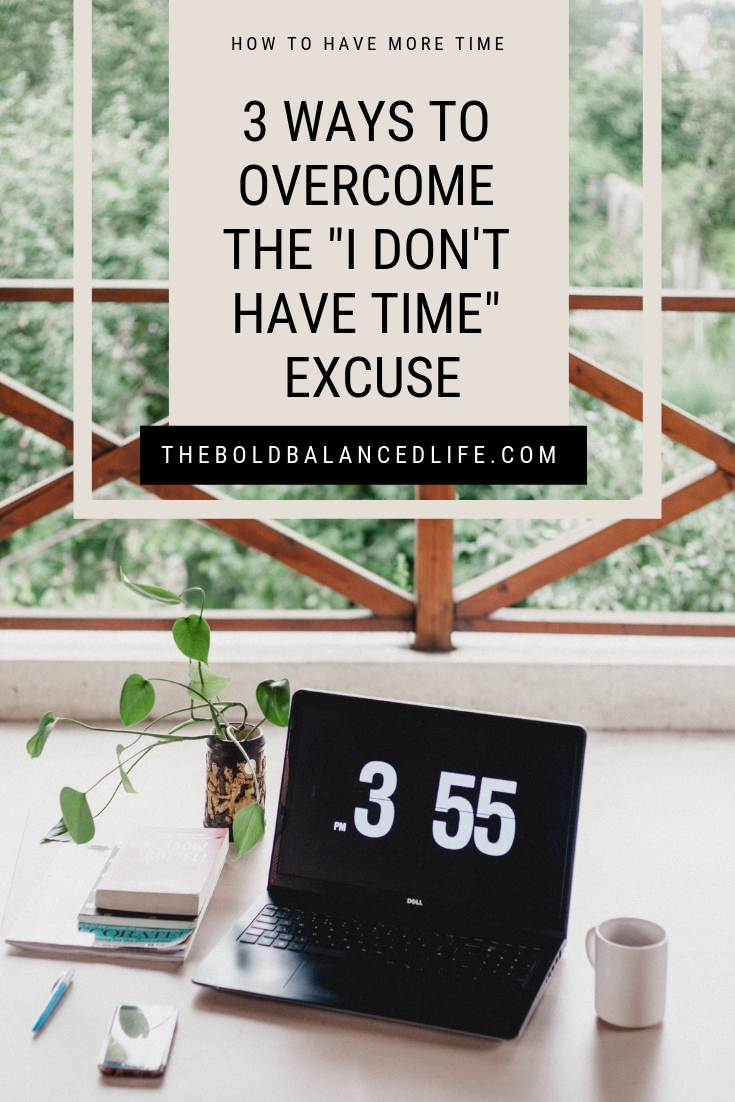 How to Have More Time: 3 Ways to Overcome the "I Don't Have Time" Excuse | The Bold+Balanced Life by Alex Benkast