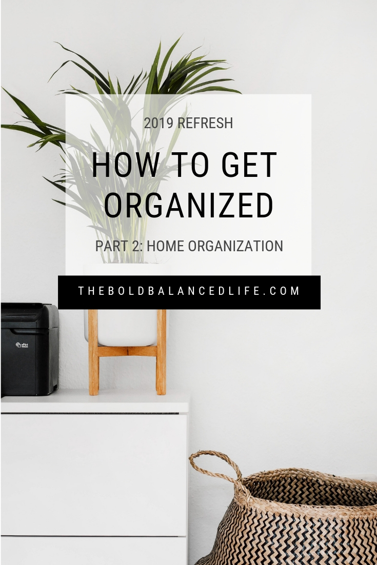 2019 Refresh: How to Get Organized Part 2: Home Organization | The Bold+Balanced Life by Alex Benkast