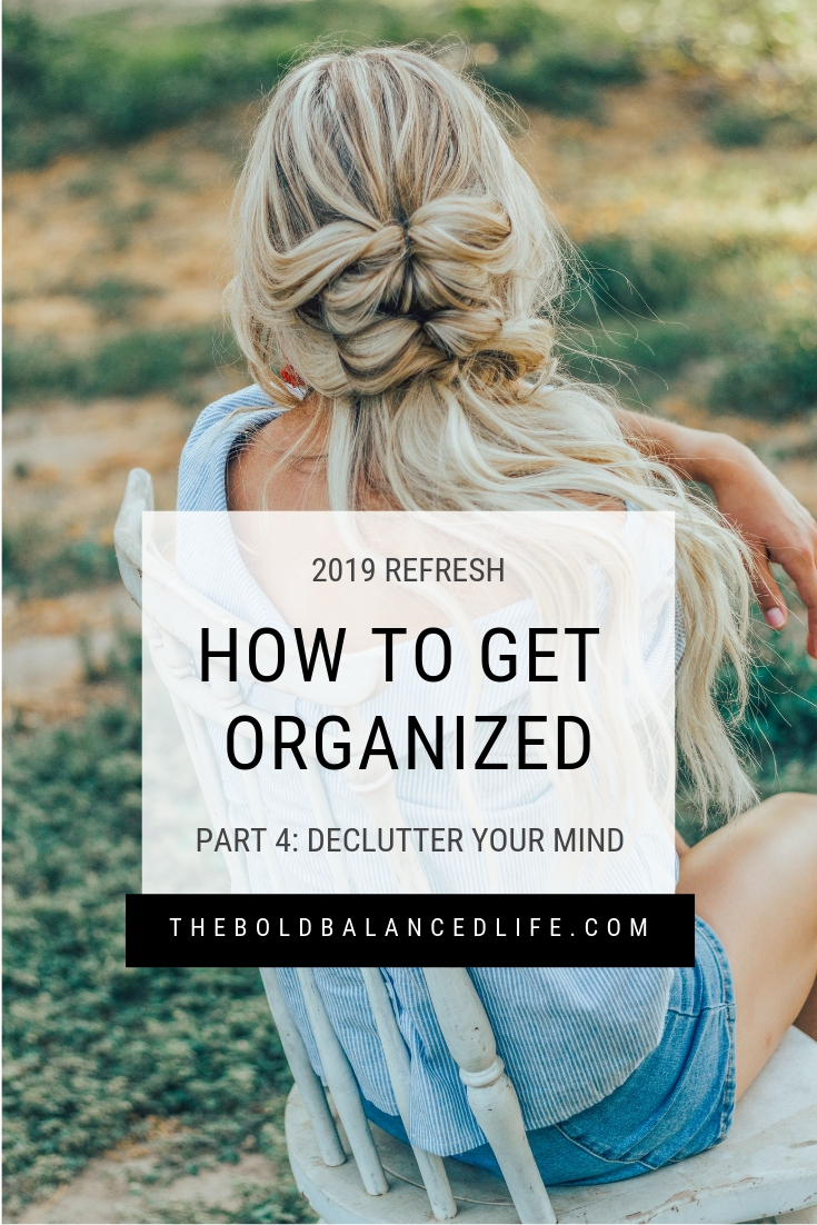 2019 Refresh: How to Get Organized Part 4: Declutter Your Mind | The Bold+Balanced Life