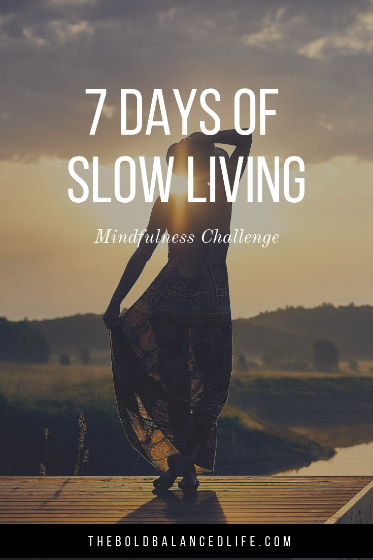 Mindfulness Challenge: 7 Days of Slow Living | The Bold+Balanced Life by Alex Benkast